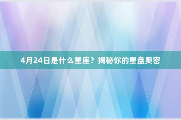 4月24日是什么星座？揭秘你的星盘奥密